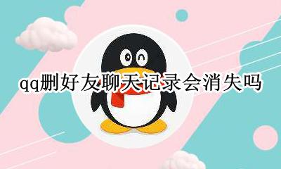 qq删好友聊天记录会消失吗 qq好友删了聊天记录是不是就没了