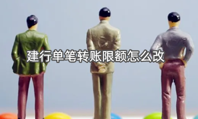 建行单笔转账限额怎么改 建行如何提高单笔转账限额