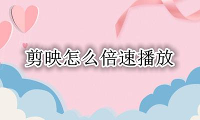 剪映怎么倍速播放 剪映怎么调播放倍速