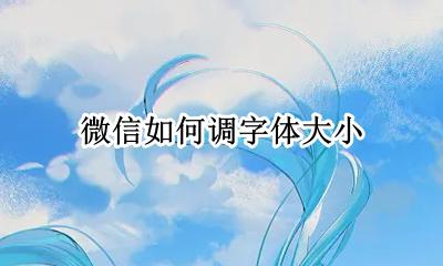 微信如何调字体大小 微信调字体大小在哪调