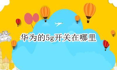 华为的5g开关在哪里 华为5g开关在哪里华为P5pro快捷栏怎么找不到5G开关