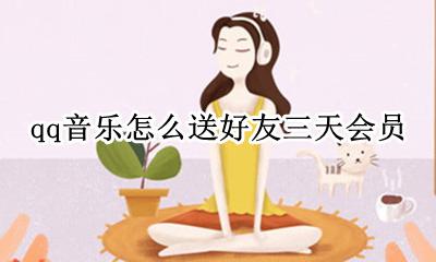 qq音乐怎么送3天会员 qq音乐怎么送好友三天会员