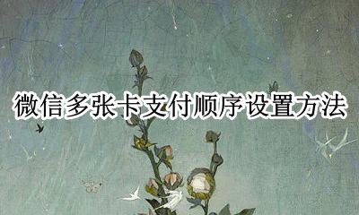 微信卡的支付顺序 微信多张卡支付顺序设置方法