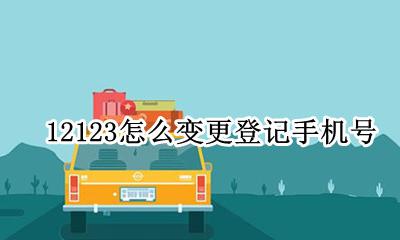 12123怎么变更登记手机号 12123变更登记手机号码后会发变更信息吗