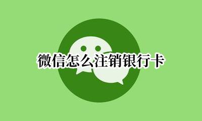 微信怎么注销银行卡 微信如何注销银行卡