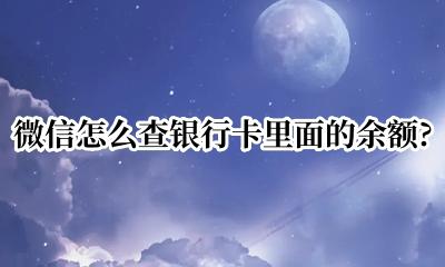微信怎么查银行卡里面的余额? 微信怎么查银行卡里面的余额查询