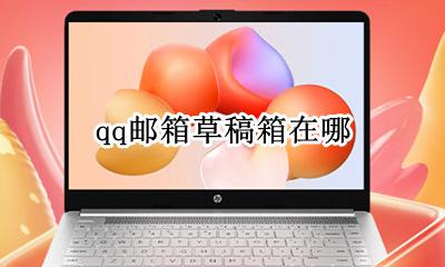 qq邮箱草稿箱在哪 qq邮箱怎么找到草稿