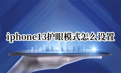 iphone13护眼模式怎么设置 iphone13怎么设置护眼模式
