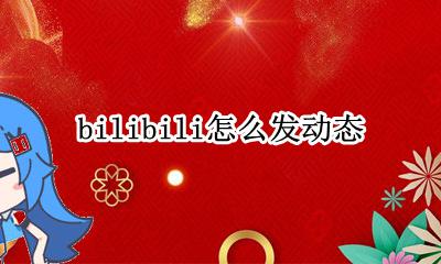 哔哩哔哩怎么发动态 bilibili怎么发动态