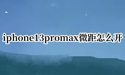 苹果13promax微距怎么打开 iphone13promax微距怎么开