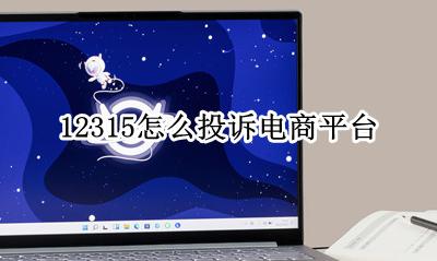 12315怎么投诉电商平台 12315投诉电商平台还是入驻商户