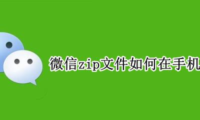 微信zip文件如何在手机上打开 手机微信怎么打开zip格式的文件