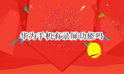 华为有录屏功能吗? 华为手机有录屏功能吗