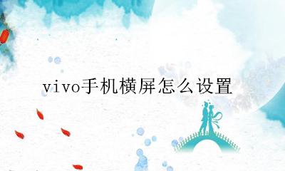 vivo手机横屏怎么设置 vivo手机手机横屏怎么设置