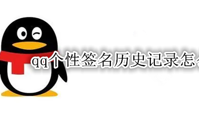 qq个性签名历史记录怎么看 怎样查看qq个性签名历史记录