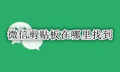微信剪贴版在哪里 微信剪贴板在哪里找到