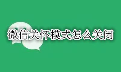 微信关怀模式怎么关闭 微信关怀模式关闭了字体还是很大