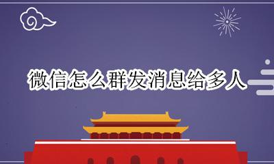 微信怎么群发消息给多人 微信如何发消息给多个群