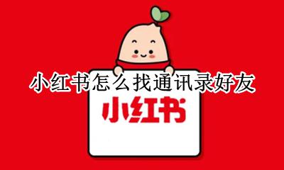 小红书怎么找通讯录好友 如何通过通讯录找小红书好友