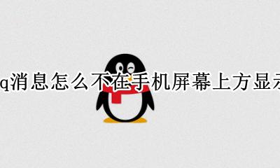 qq消息怎么不在手机屏幕上方显示 qq消息怎么不显示内容