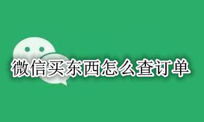 微信买东西怎么查订单 微信买东西怎么看订单