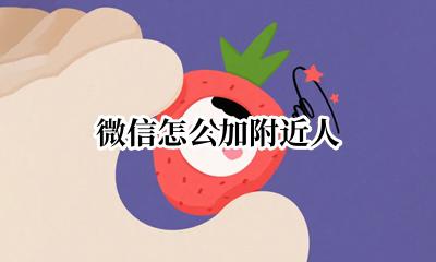 微信怎么加附近人 微信如何加附近人为好友