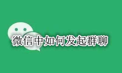 微信中如何发起群聊 微信如何发起群聊收款