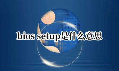 bios setup是什么意思 bios setup是干什么的