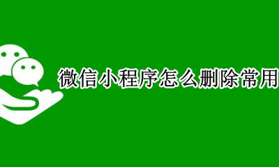 微信小程序怎么删除常用小程序 微信小程序怎样删除常用小程序
