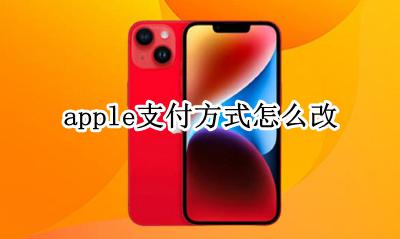 苹果怎么改支付的方式 apple支付方式怎么改