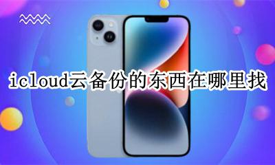 iCloud云备份在哪看 icloud云备份的东西在哪里找