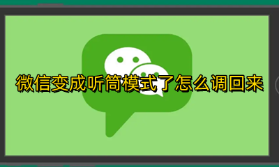 微信变成听筒模式了怎么调回来 微信听筒模式怎么切换回来