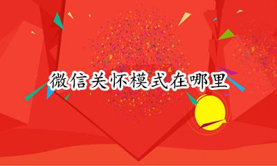 微信关怀模式在哪里 微信里的关怀模式在哪