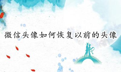 之前的微信头像怎么恢复 微信头像如何恢复以前的头像