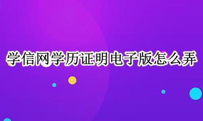 学信网学历证明材料怎么弄 学信网学历证明电子版怎么弄