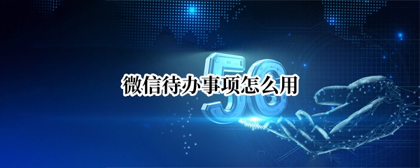 微信待办事项怎么用