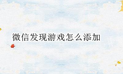 游戏里加微信 微信发现游戏怎么添加