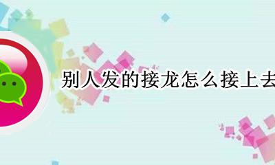 别人发的接龙怎么接上去 接龙怎么接下去
