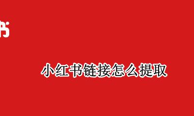 小红书链接怎么提取 小红书主页链接怎么提取