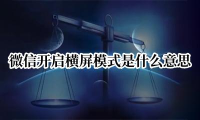 微信打开横屏模式什么意思 微信开启横屏模式是什么意思