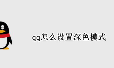 qq怎么设置深色模式 如何设置qq深色模式