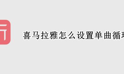 喜马拉雅怎么设置单曲循环 喜马拉雅单曲循环每次手动设置