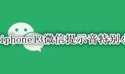 iPhone13微信提示音很小 iphone13微信提示音特别小