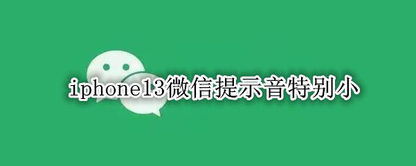 iphone13微信提示音特别小