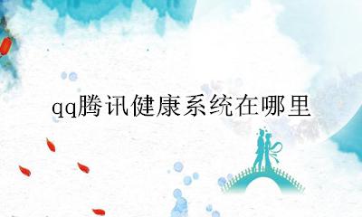 qq的腾讯健康在哪 qq腾讯健康系统在哪里