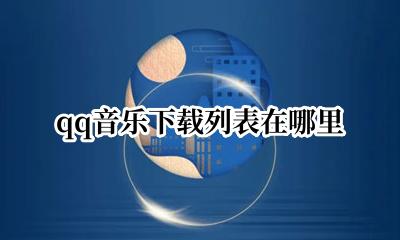 qq音乐下载列表在哪里 手机qq音乐的下载列表在哪