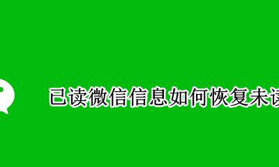 已读微信信息如何恢复未读 微信未读消息误删怎么恢复
