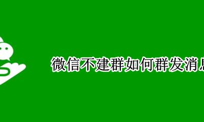 微信不建群如何群发消息 微信如何群发消息但是不建群