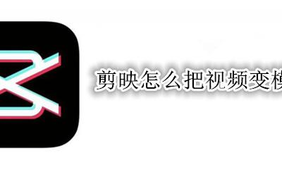 剪映怎么把视频变模糊 剪映如何让视频变得模糊