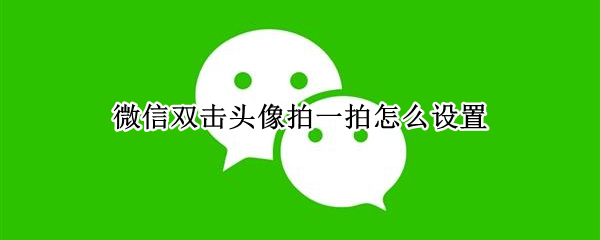 微信双击头像拍一拍怎么设置